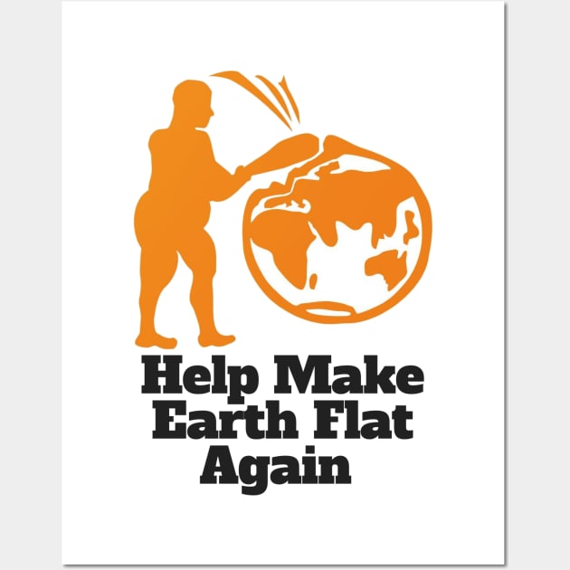 Flat Earther Help Make Earth Flat Again! Wall Art by IkePaz